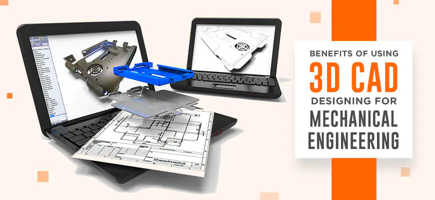 Benefits of Using 3D CAD Designing for Mechanical Engineering