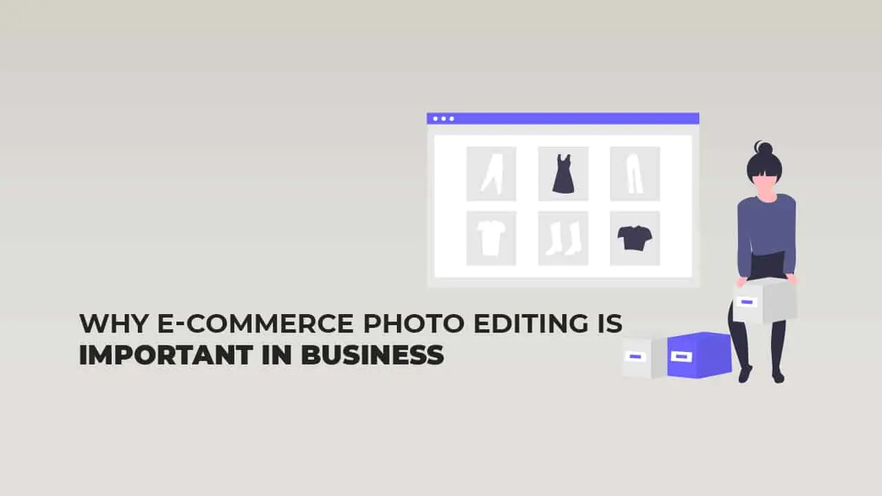 Why E-commerce Photo Editing is Important in Business | Clipping World